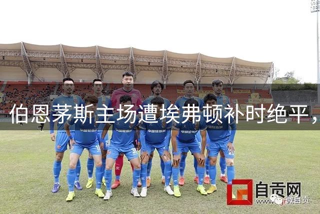 伯恩茅斯主场遭埃弗顿补时绝平，斯科特先拔头筹